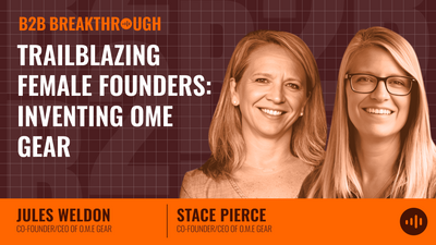 B2B Breakthrough Podcast - Trailblazing Female Founders: Inventing OME Gear with Jules and Stace